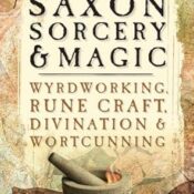 A Handbook of Saxon Sorcery and Magic: Wyrdworking, Rune Craft, Divination and Wortcunning
