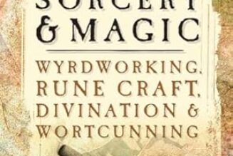 A Handbook of Saxon Sorcery and Magic: Wyrdworking, Rune Craft, Divination and Wortcunning