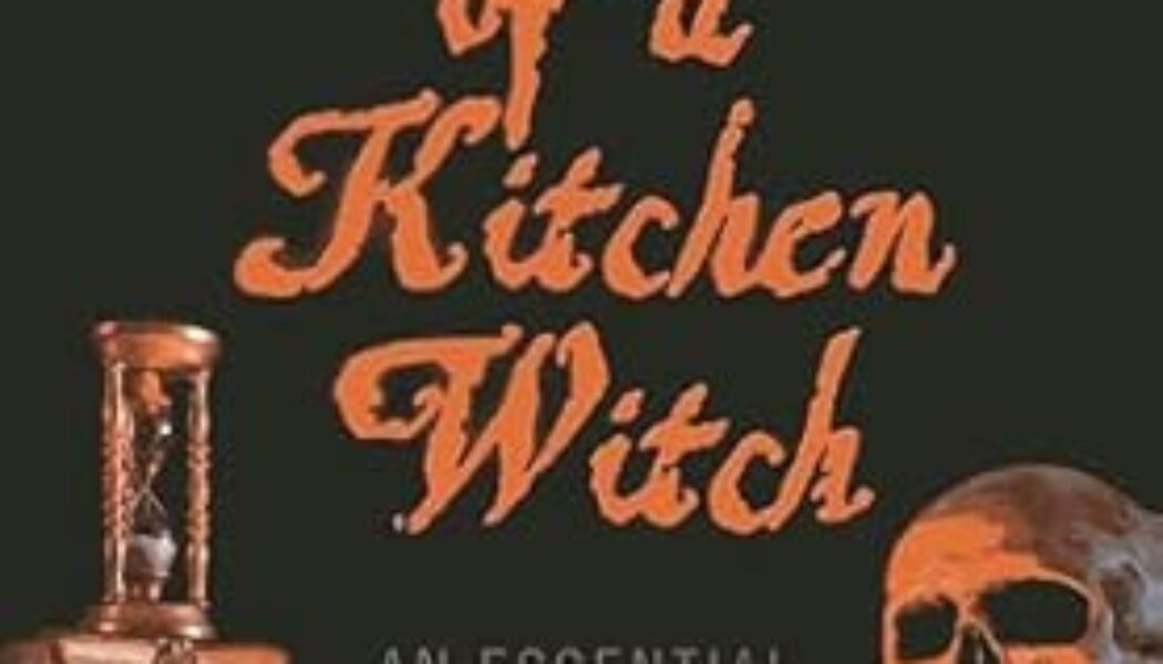 Grimoire of a Kitchen Witch: An Essential Guide to Witchcraft