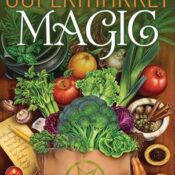 Supermarket Magic: Creating Spells, Brews, Potions and Powders from Everyday Ingredients