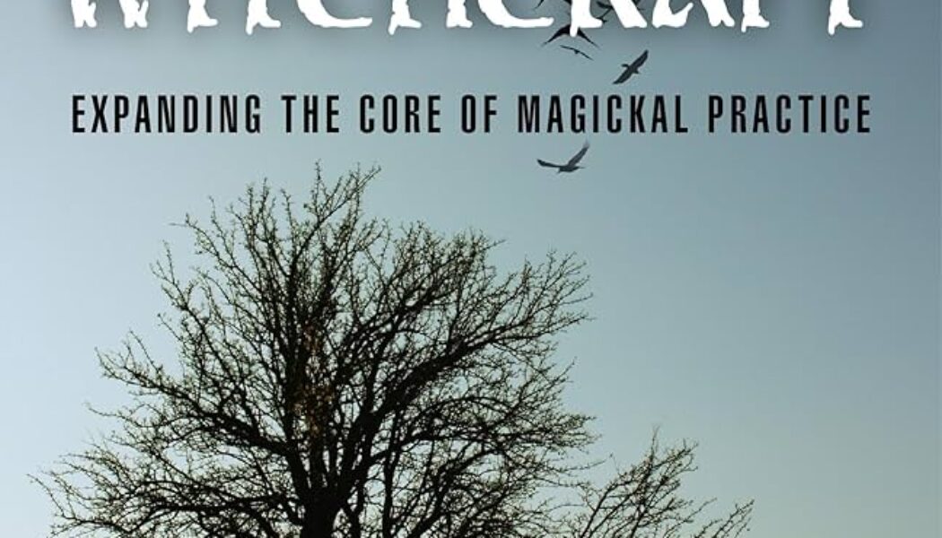 The Deep Heart of Witchcraft: Expanding the Core of Magickal Practice