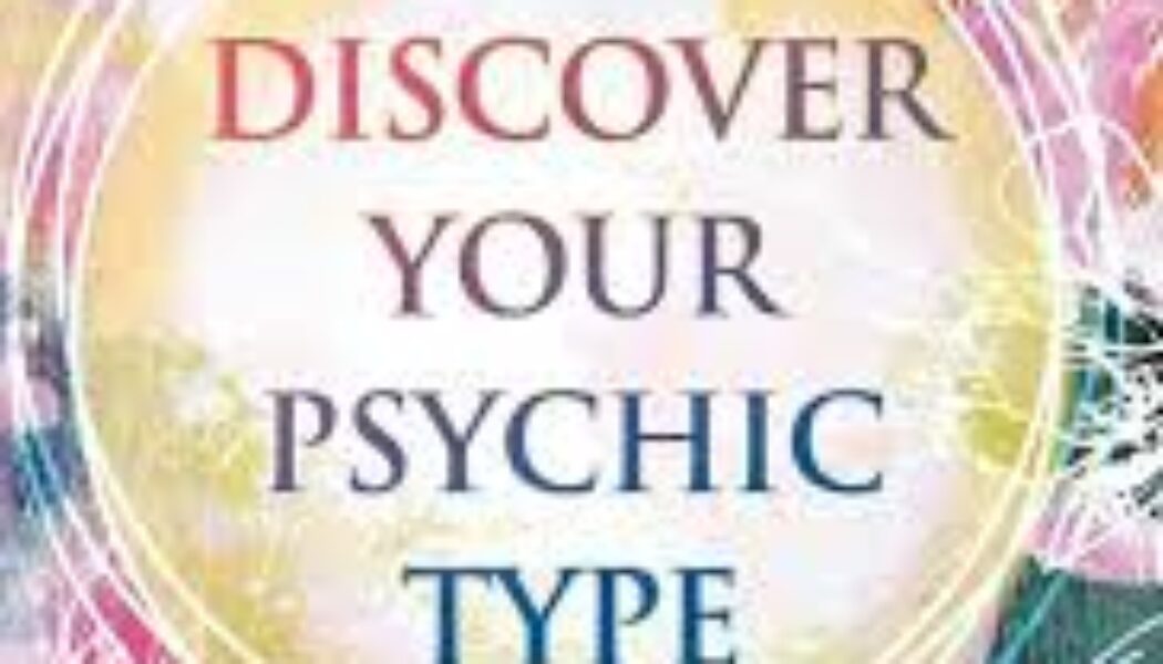 Discover Your Psychic Type Developing and Using Your Natural Intuition