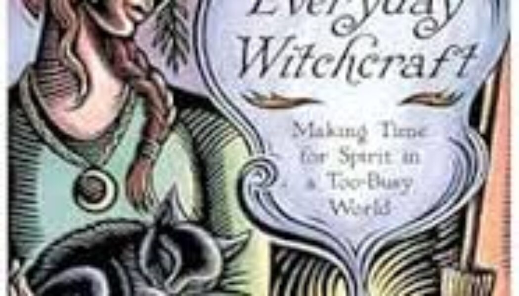 Everyday Witchcraft: Making Time for Spirit in a Too-Busy World