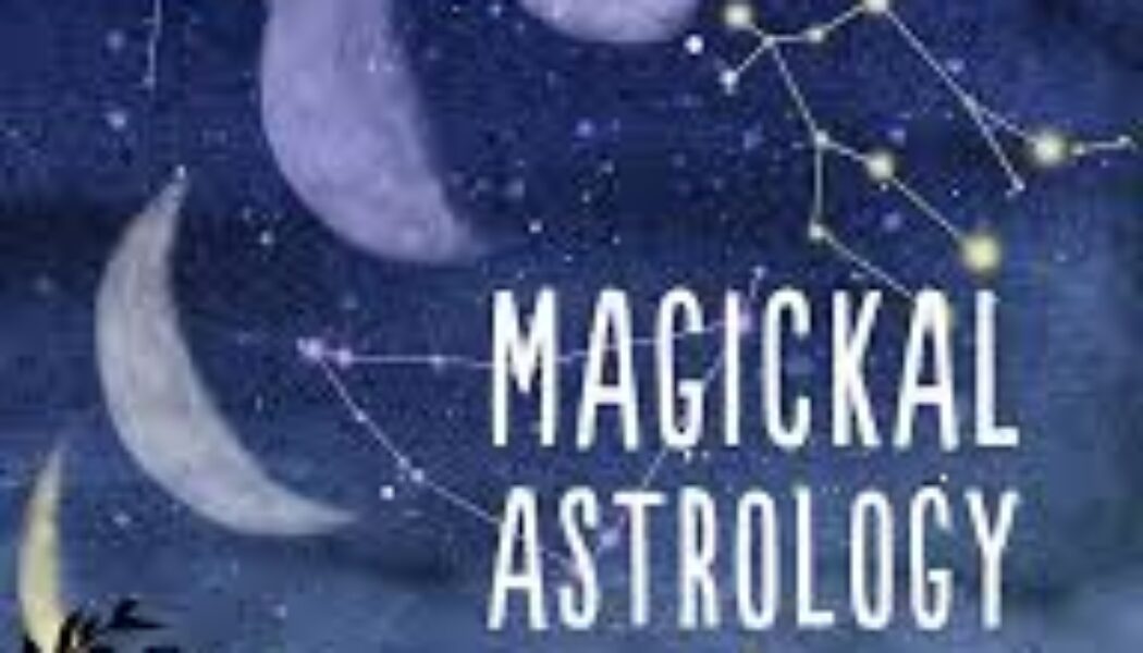 Magickal Astrology Use the Power of the Planets to Create an Enchanted Life