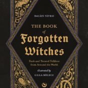 The Book of Forgotten Witches: Dark & Twisted Folklore & Stories from Around the World