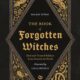 The Book of Forgotten Witches: Dark & Twisted Folklore & Stories from Around the World