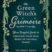 The Green Witch’s Grimoire: Your Complete Guide to Creating Your Own Book of Natural Magic