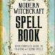 The Modern Witchcraft Spell Book: Your Complete Guide to Crafting and Casting Spells