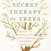 The Secret Therapy of Trees: Harness the Healing Energy of Forest Bathing and Natural Landscapes