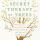 The Secret Therapy of Trees: Harness the Healing Energy of Forest Bathing and Natural Landscapes