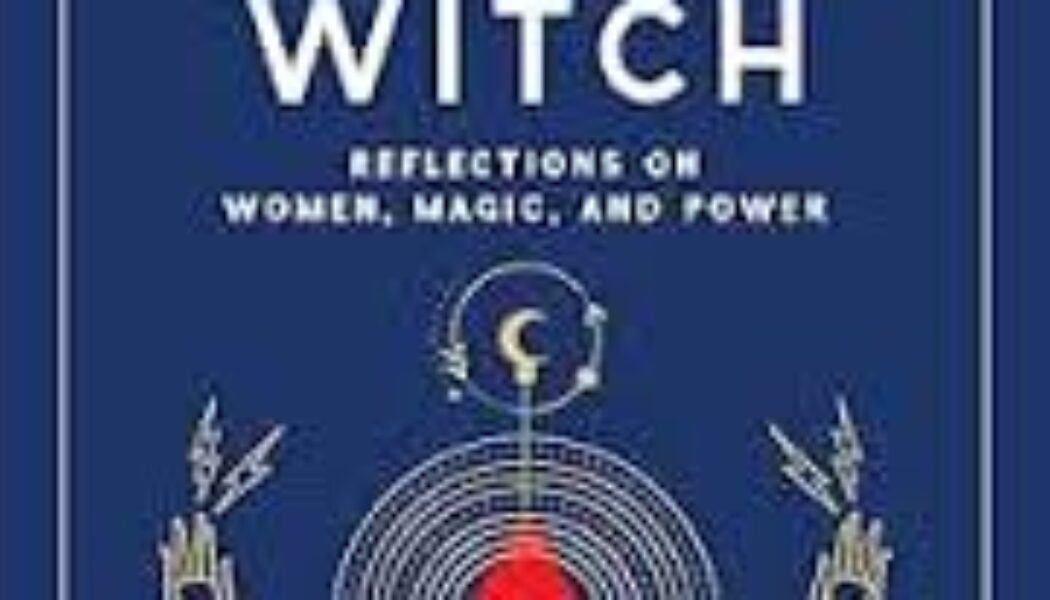Waking the Witch Reflections on Women, Magic, and Power