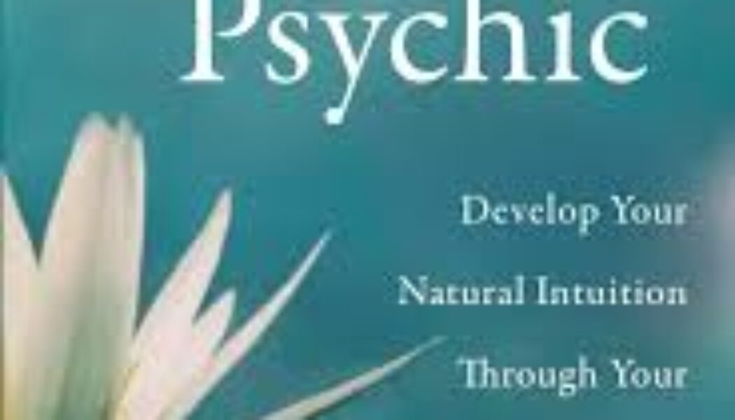 You Are Psychic Develop Your Natural Intuition Through Your Psychic Type
