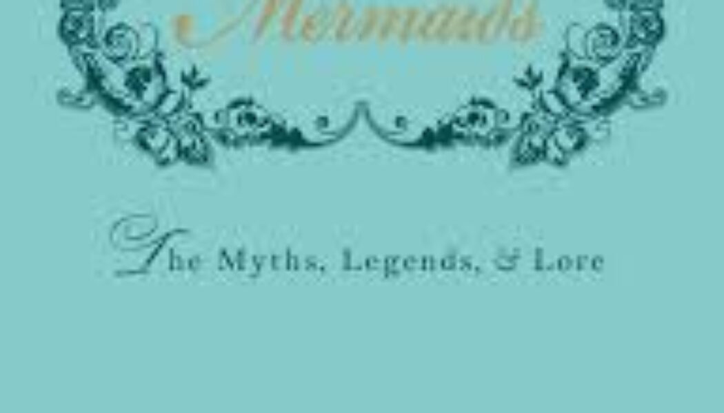 Mermaids: The Myths, Legends, and Lore by Skye Alexander
