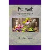 Pestlework: A Book of Magical Powders & Oils by Bree NicGarran