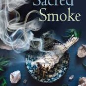 Sacred Smoke: Clear Away Negative Energies and Purify Body, Mind, and Spirit