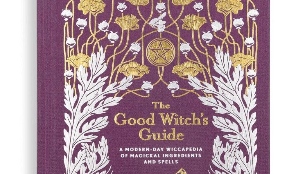 The Good Witch’s Guide: A Modern Day Wiccapedia of Magical Ingredients & Spells!